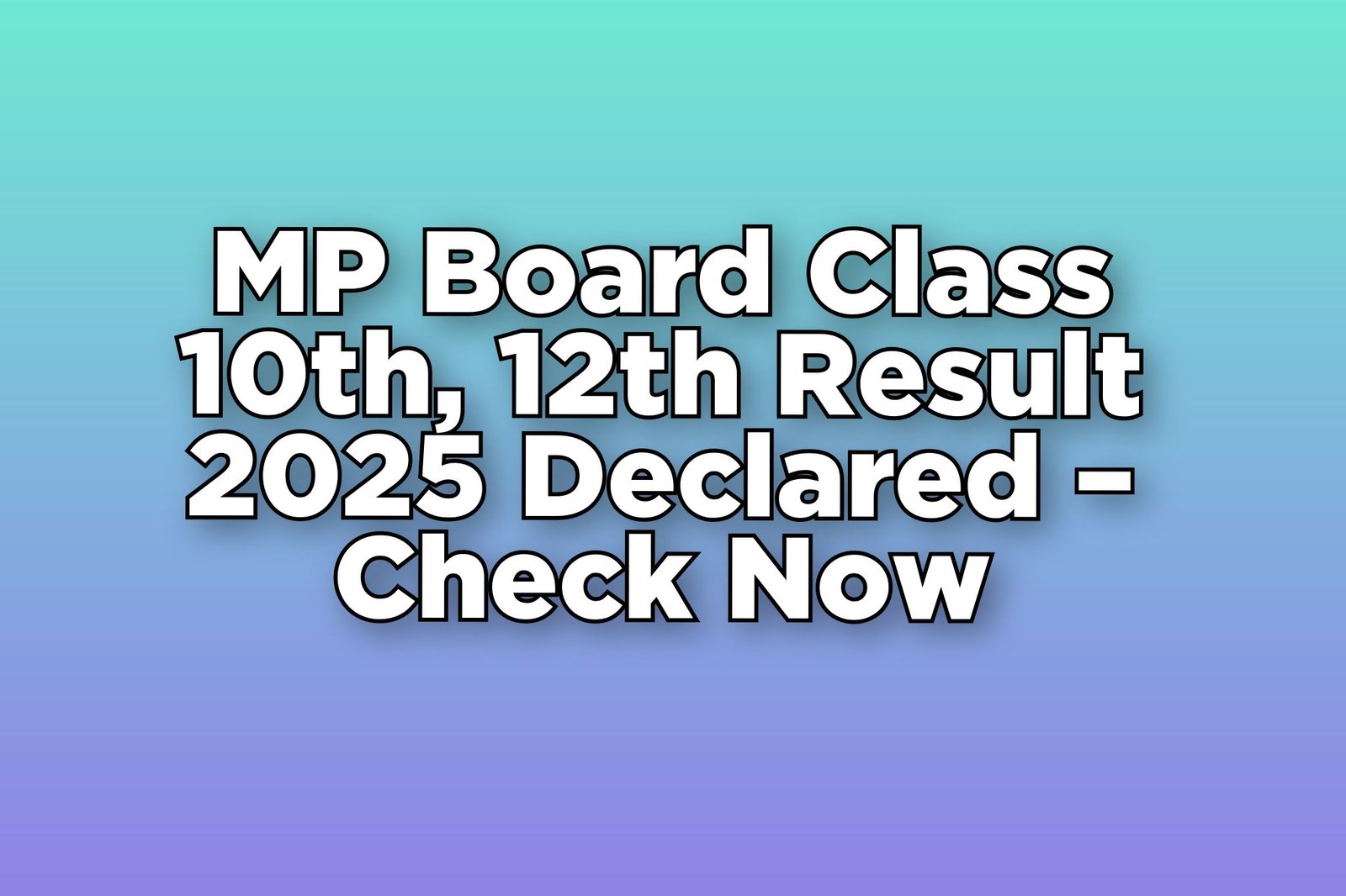 MP Board Class 10th, 12th Result 2025 Declared – Check Now